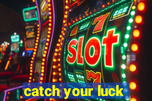 catch your luck