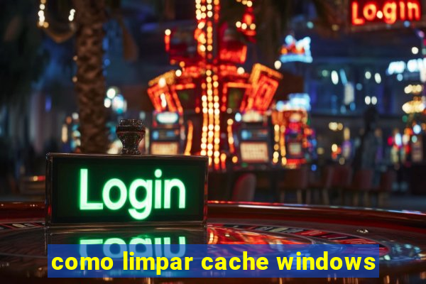 como limpar cache windows