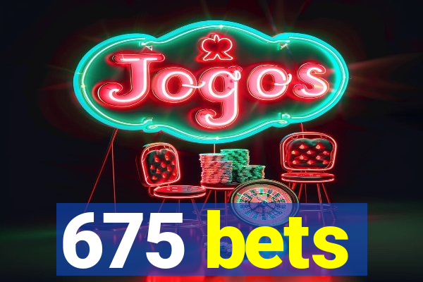 675 bets