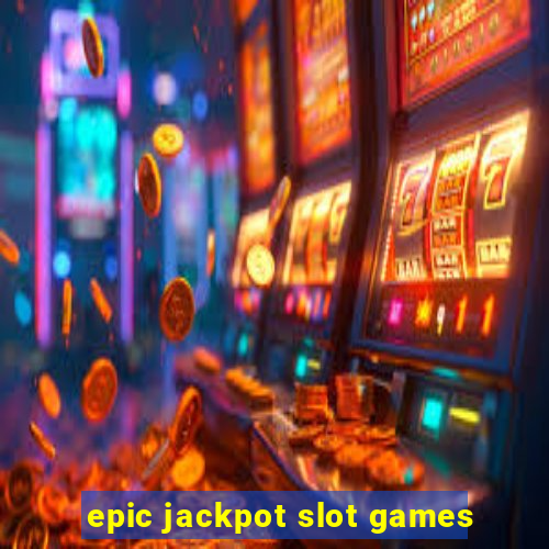 epic jackpot slot games