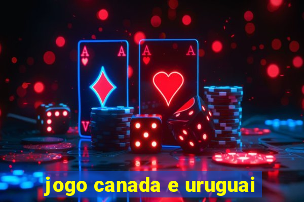 jogo canada e uruguai