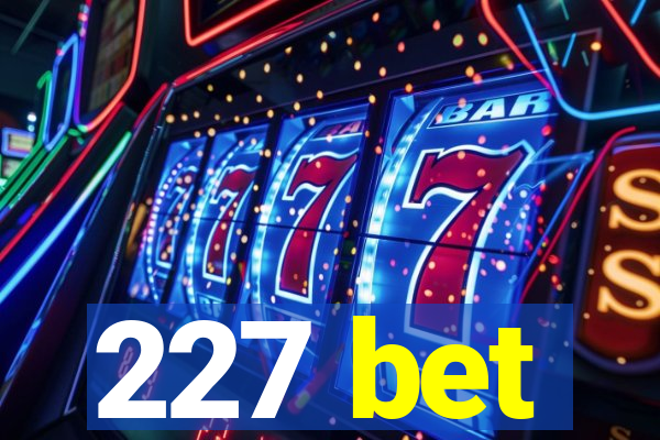 227 bet