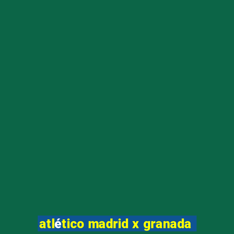 atlético madrid x granada