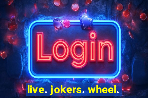 live. jokers. wheel.