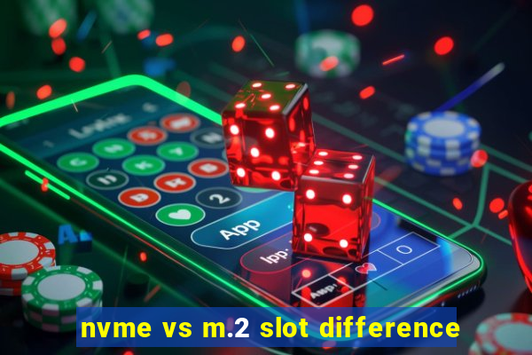 nvme vs m.2 slot difference