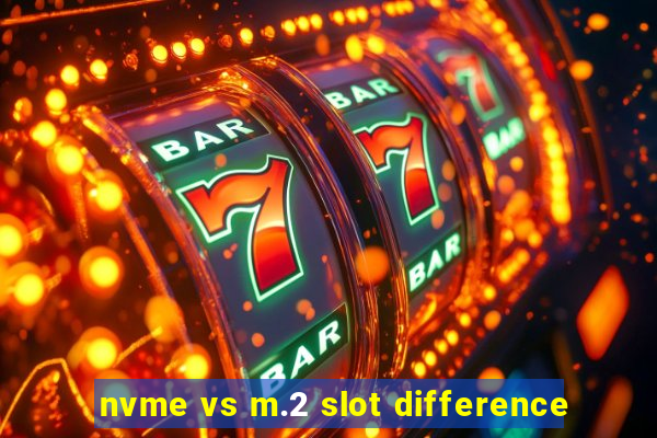 nvme vs m.2 slot difference