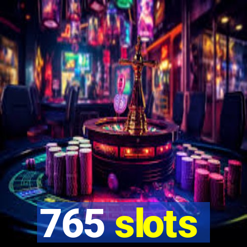 765 slots