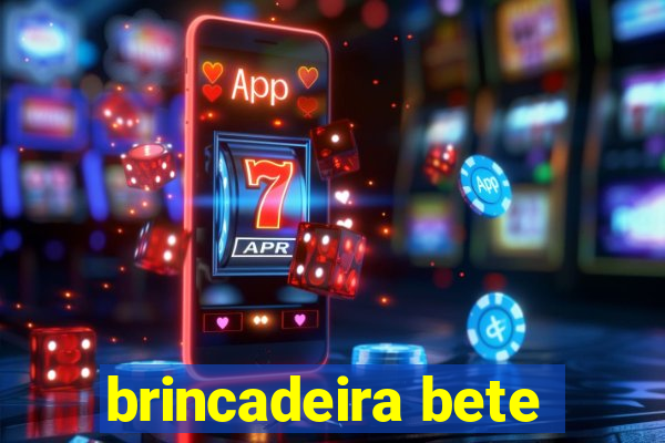 brincadeira bete