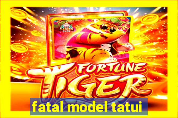 fatal model tatui