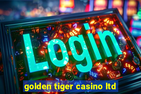 golden tiger casino ltd