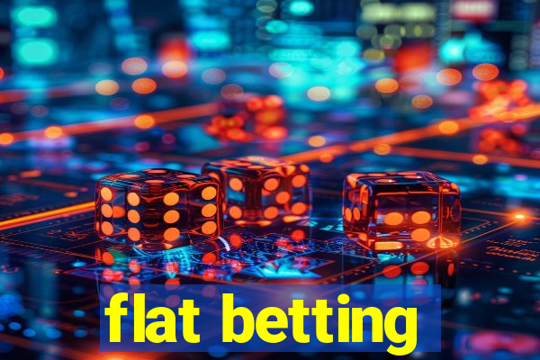 flat betting