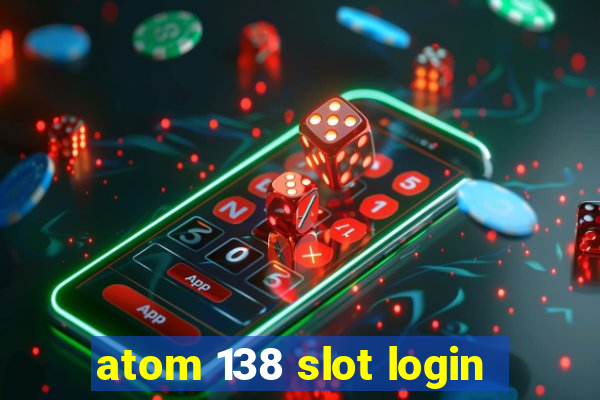 atom 138 slot login