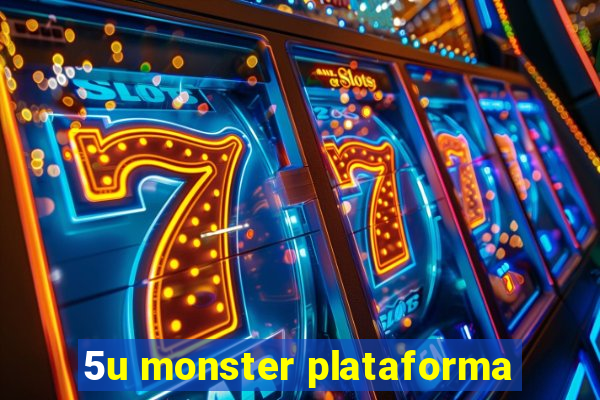 5u monster plataforma