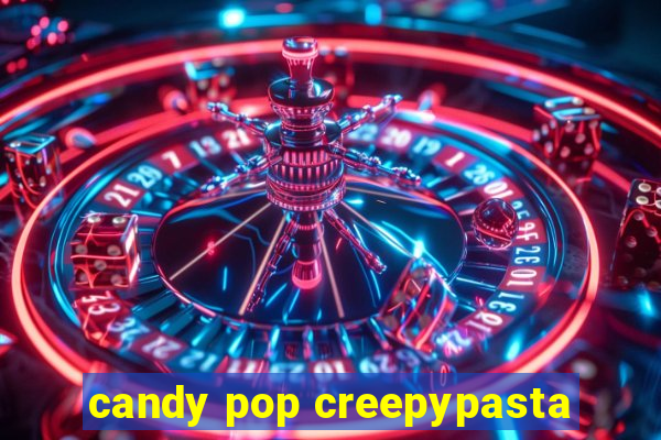 candy pop creepypasta