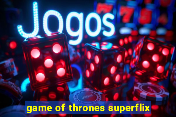 game of thrones superflix