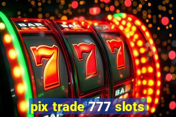 pix trade 777 slots