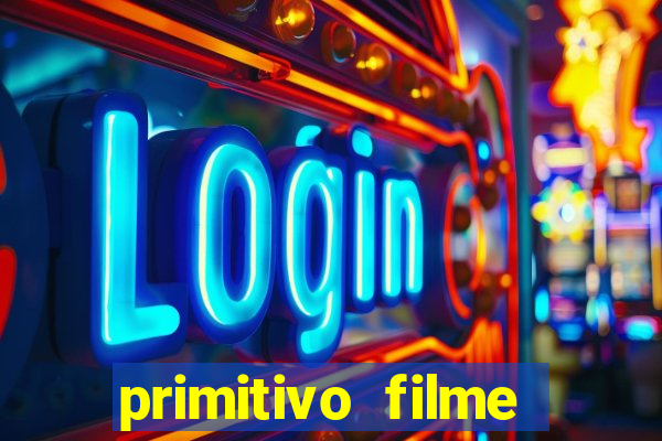 primitivo filme completo dublado mega filmes