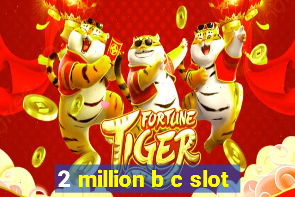 2 million b c slot