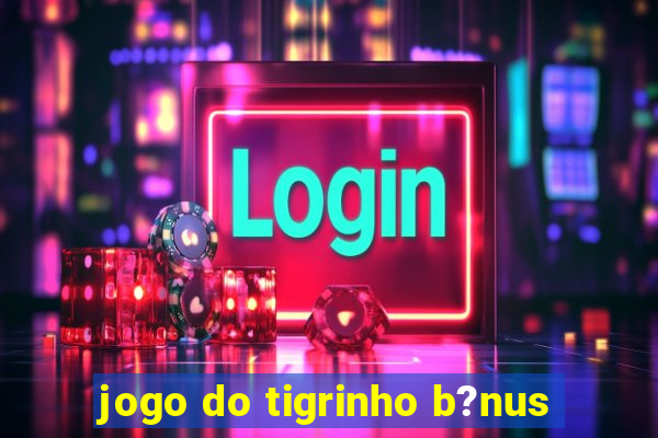 jogo do tigrinho b?nus