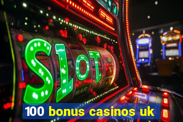 100 bonus casinos uk