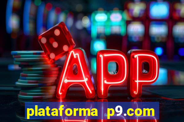 plataforma p9.com é confiável