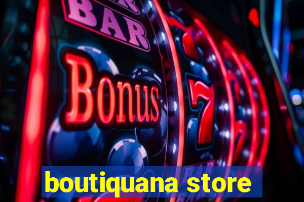 boutiquana store