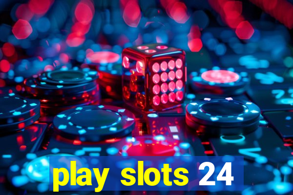 play slots 24