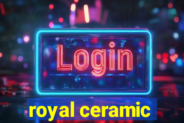 royal ceramic