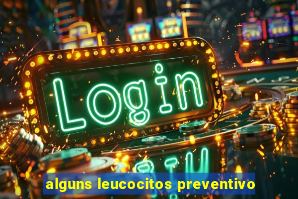 alguns leucocitos preventivo