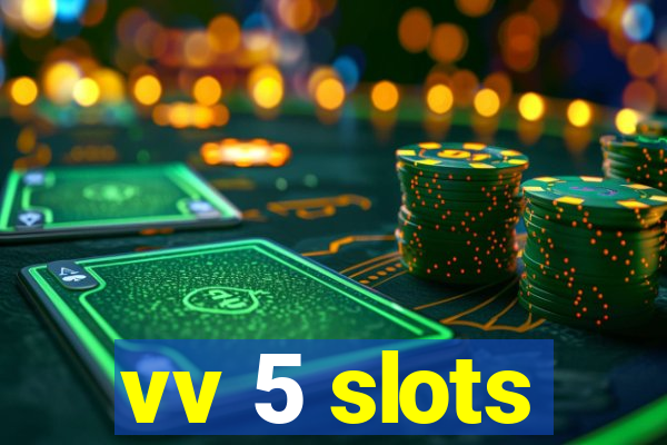 vv 5 slots