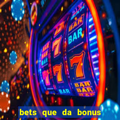 bets que da bonus no cadastro