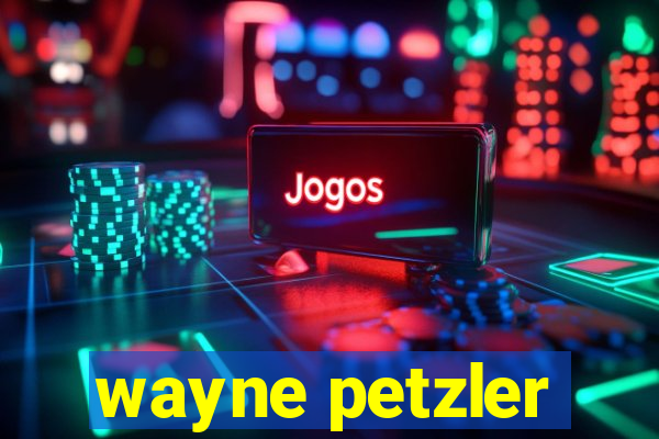 wayne petzler