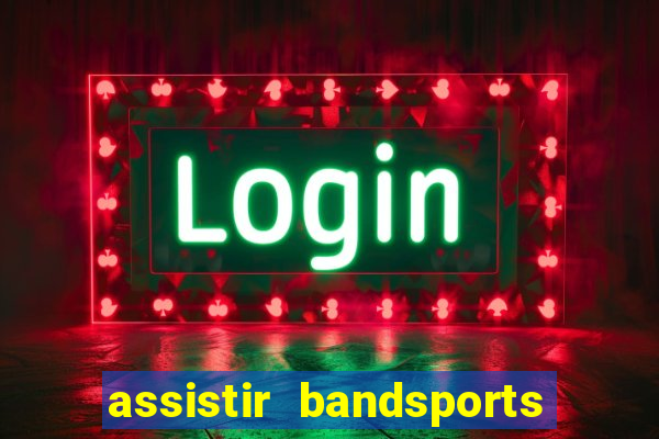 assistir bandsports ao vivo gratis