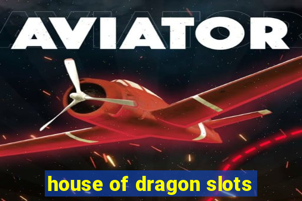 house of dragon slots