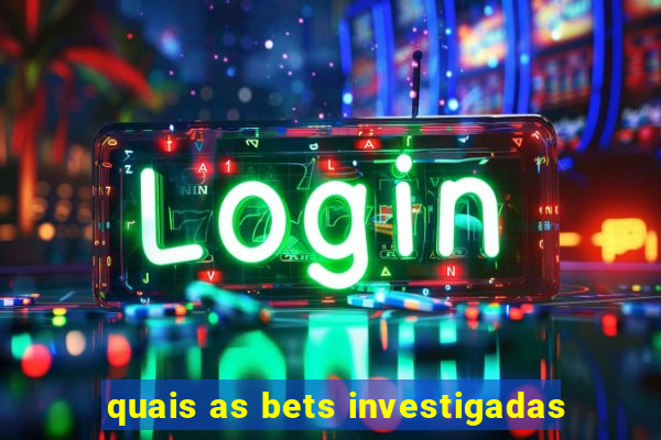 quais as bets investigadas