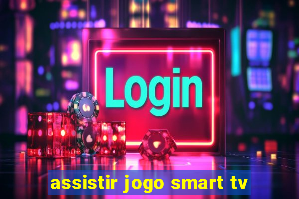 assistir jogo smart tv