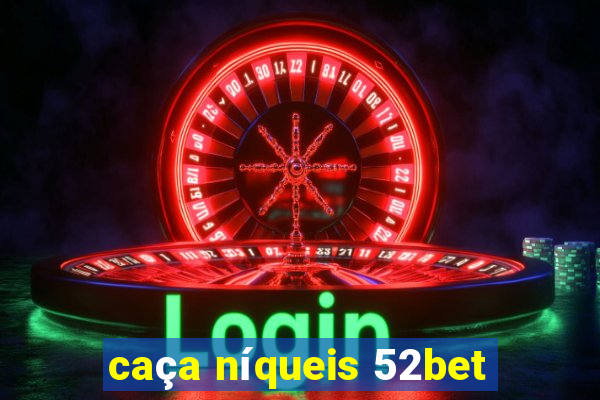 caça níqueis 52bet