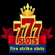 fire strike slots