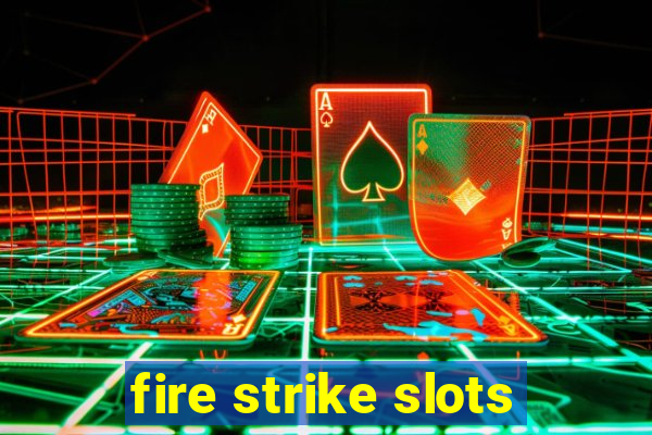 fire strike slots