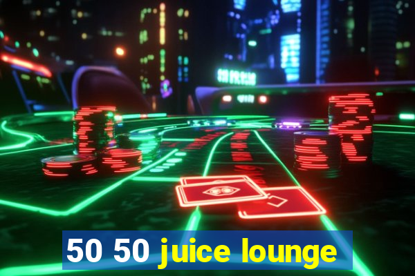 50 50 juice lounge