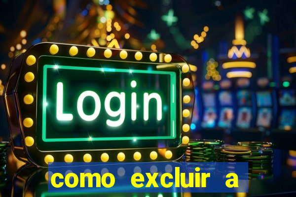 como excluir a conta do fortune tiger