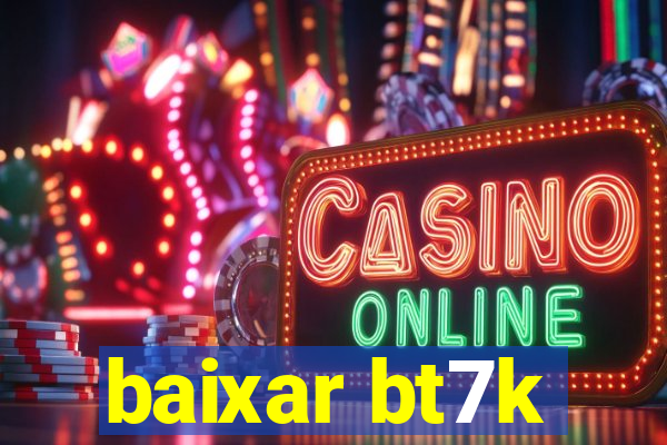 baixar bt7k