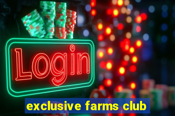 exclusive farms club