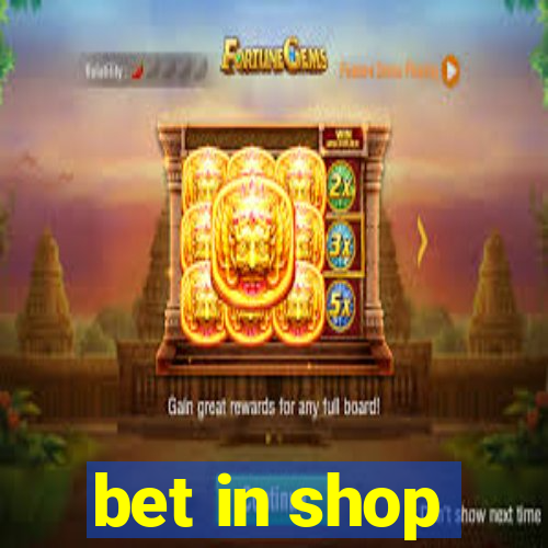 bet in shop