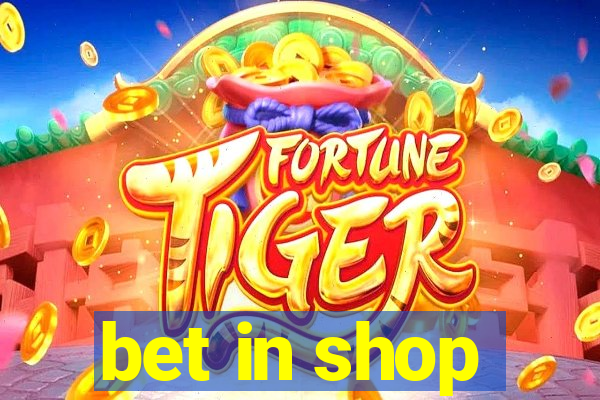 bet in shop