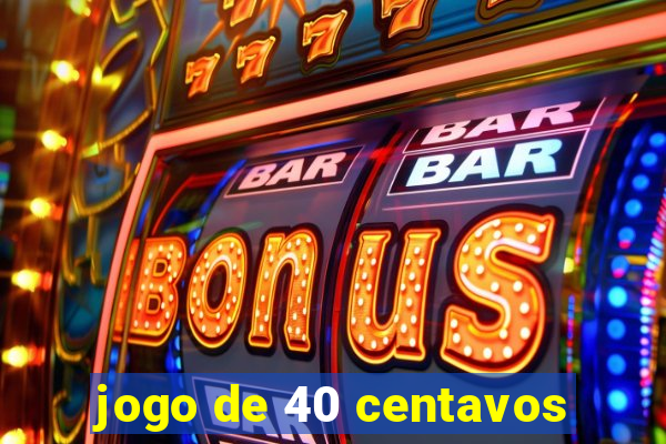 jogo de 40 centavos