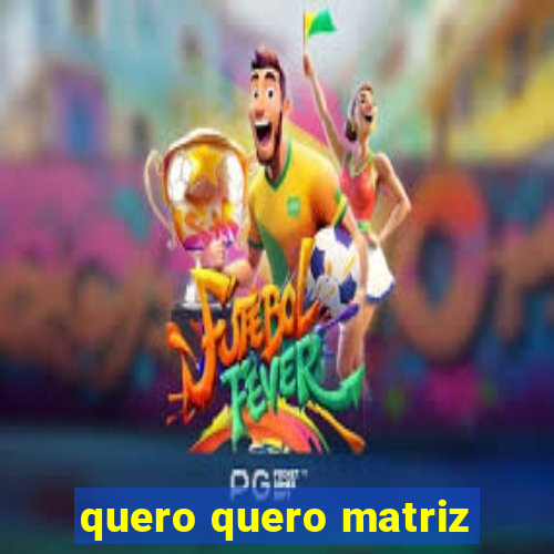 quero quero matriz