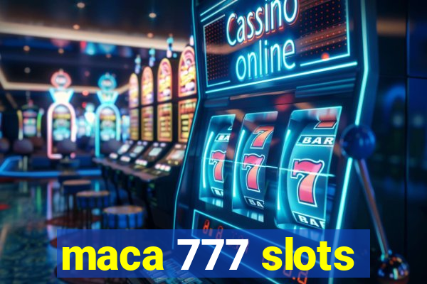 maca 777 slots