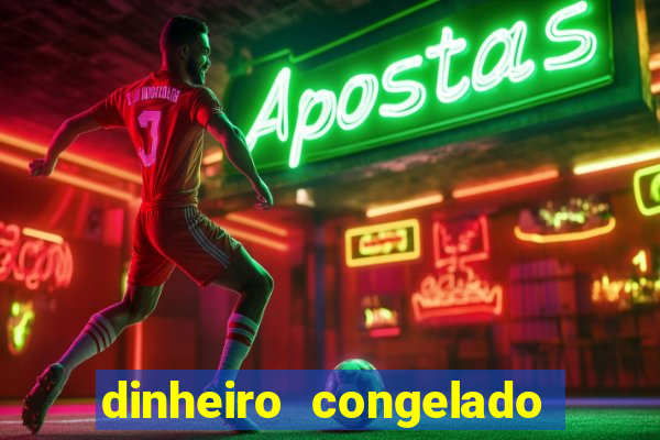 dinheiro congelado na plataforma de jogos