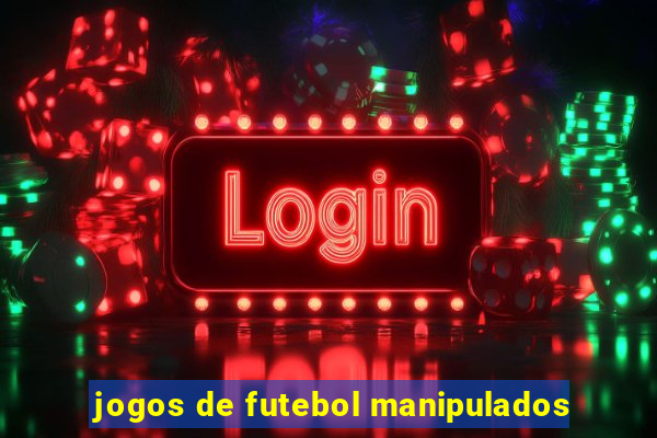 jogos de futebol manipulados